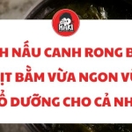 Cách nấu canh rong biển thịt bằm vừa ngon vừa bổ dưỡng cho cả nhà