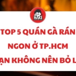 TOP 5 QUÁN GÀ RÁN NGON Ở TP.HCM BẠN KHÔNG NÊN BỎ LỠ