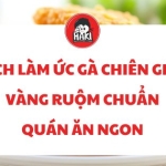 Cách làm ức gà chiên giòn vàng ruộm chuẩn quán ăn ngon