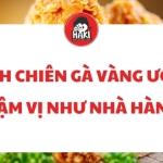 Cách chiên gà vàng ươm, đậm vị như nhà hàng