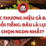 Các thương hiệu gà rán nổi tiếng: Đâu là lựa chọn ngon nhất?