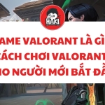 Game Valorant là gì? Cách chơi Valorant cho người mới bắt đầu