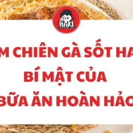 Cơm chiên gà sốt Haki - Bí mật của bữa ăn hoàn hảo