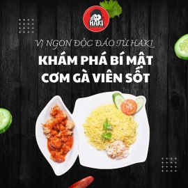 VỊ NGON ĐỘC ĐÁO TỪ HAKI, KHÁM PHÁ BÍ MẬT CƠM GÀ VIÊN SỐT