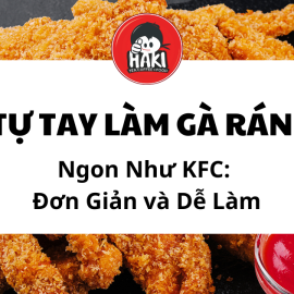 Tự Tay Làm Gà Rán Ngon Như KFC: Đơn Giản và Dễ Làm