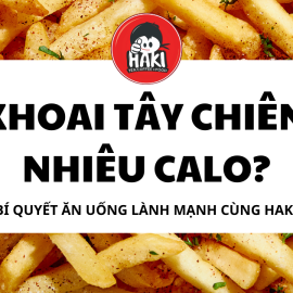 Khoai tây chiên bao nhiêu calo? Bí quyết ăn uống lành mạnh cùng Haki