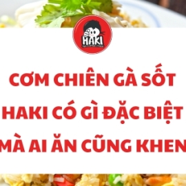 Cơm chiên gà sốt Haki có gì đặc biệt mà ai ăn cũng khen