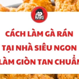 Cách làm gà rán tại nhà siêu ngon dễ làm giòn tan chuẩn vị