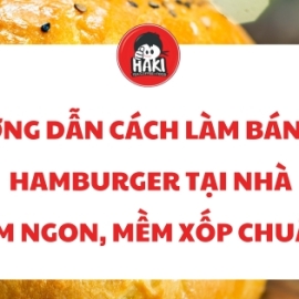 Hướng dẫn cách làm bánh mì hamburger tại nhà thơm ngon, mềm xốp chuẩn vị