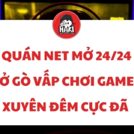 Quán net mở 24/24 ở Gò Vấp chơi game xuyên đêm cực đã