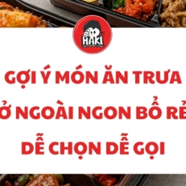 Gợi ý món ăn trưa ở ngoài ngon bổ rẻ dễ chọn dễ gọi