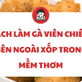 Cách làm gà viên chiên giòn bên ngoài xốp trong mềm thơm