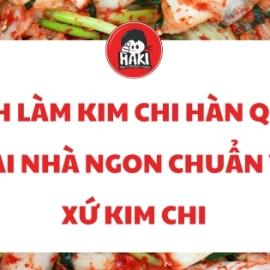 Cách làm kim chi Hàn Quốc tại nhà ngon chuẩn vị xứ kim chi