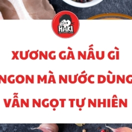 Xương gà nấu gì ngon mà nước dùng vẫn ngọt tự nhiên