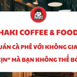 Haki Coffee & Food – Quán cà phê với không gian cực “xịn” mà bạn không thể bỏ qua!