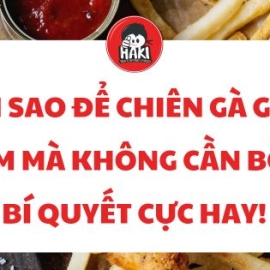 Làm sao để chiên gà giòn rụm mà không cần bột? Bí quyết cực hay!