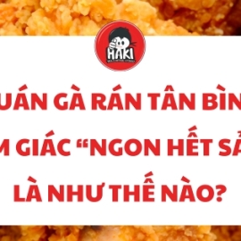 Quán gà rán Tân Bình – Cảm giác “ngon hết sảy” là như thế nào?