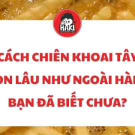 Cách chiên khoai tây giòn lâu như ngoài hàng, bạn đã biết chưa?