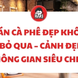 Quán cà phê đẹp không thể bỏ qua – Cảnh đẹp và không gian siêu chill!