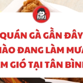 Quán gà gần đây nào đang làm mưa làm gió tại Tân Bình?