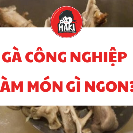 Gà Công Nghiệp Làm Món Gì Ngon? Cùng Khám Phá Những Công Thức Độc Đáo