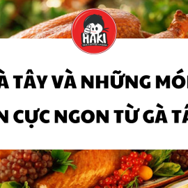 Gà Tây và những món ăn cực ngon từ Gà Tây