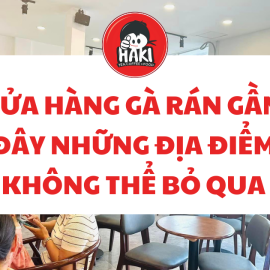 Cửa hàng gà rán gần đây những địa điểm không thể bỏ qua tại Tân Bình