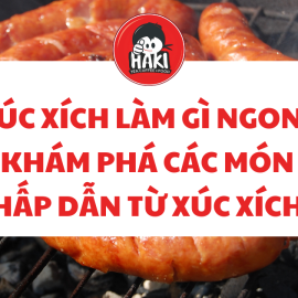 Xúc xích làm gì ngon? Khám phá các món hấp dẫn từ xúc xích